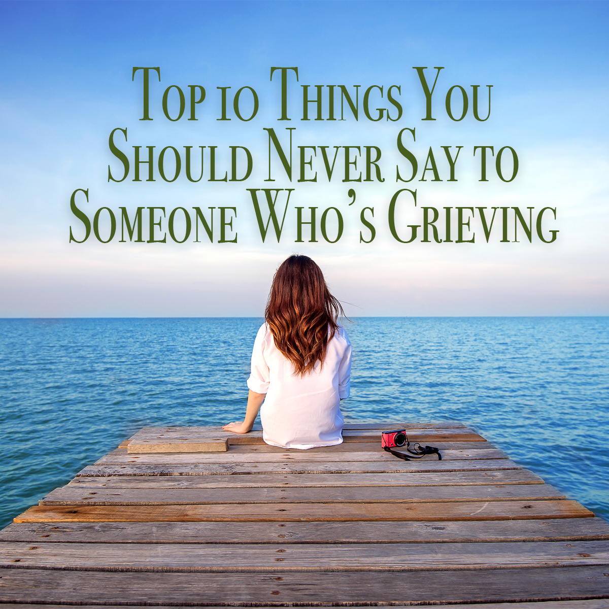 Top 10 Things You Should Never Say To Someone Who’s Grieving