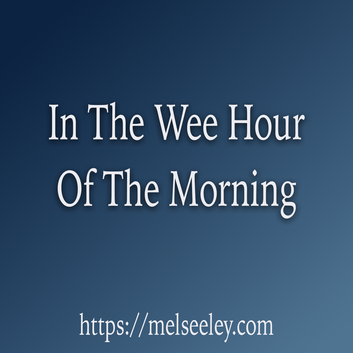 In The wee hour of the morning