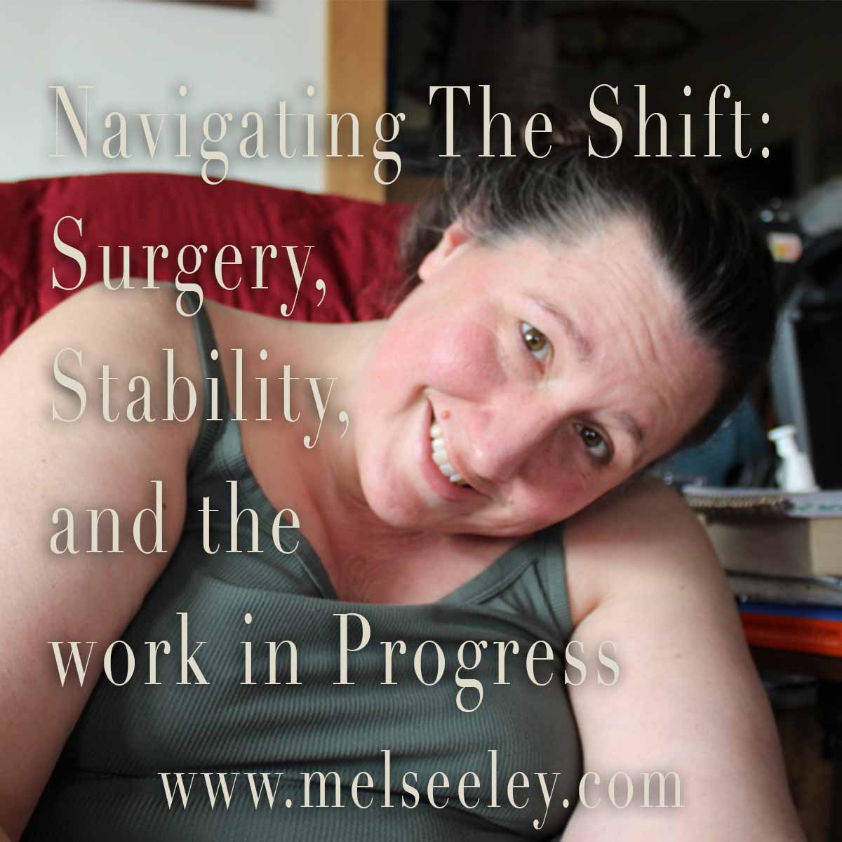 Navigating The Shift: Surgery, Stability, and the work in Progress
